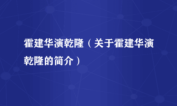 霍建华演乾隆（关于霍建华演乾隆的简介）