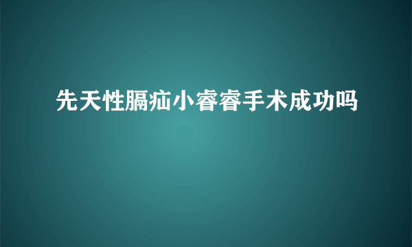 先天性膈疝小睿睿手术成功吗