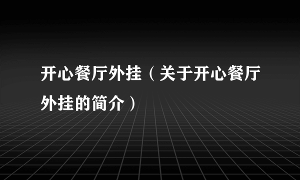 开心餐厅外挂（关于开心餐厅外挂的简介）