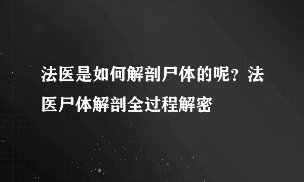 法医是如何解剖尸体的呢？法医尸体解剖全过程解密