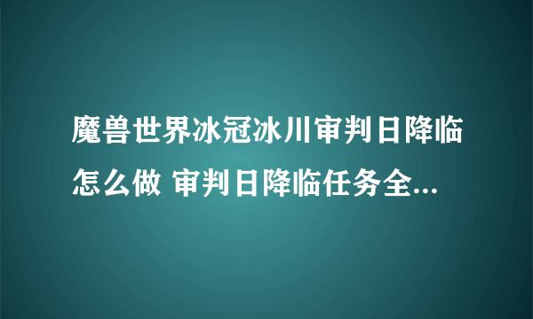 魔兽世界冰冠冰川审判日降临怎么做 审判日降临任务全流程攻略