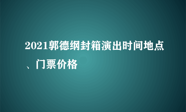 2021郭德纲封箱演出时间地点、门票价格