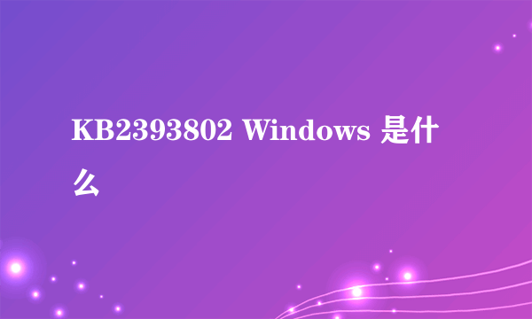 KB2393802 Windows 是什么