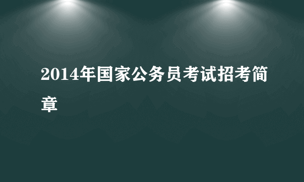 2014年国家公务员考试招考简章