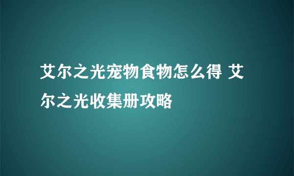 艾尔之光宠物食物怎么得 艾尔之光收集册攻略