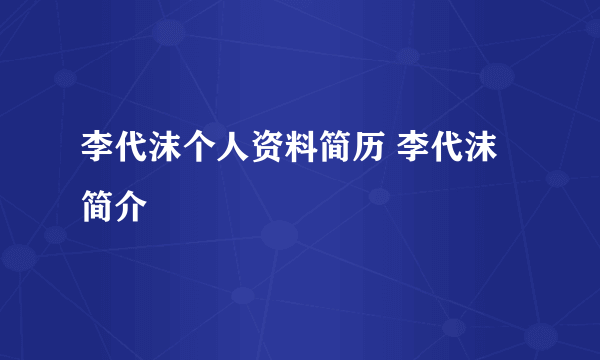 李代沫个人资料简历 李代沫简介