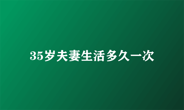 35岁夫妻生活多久一次