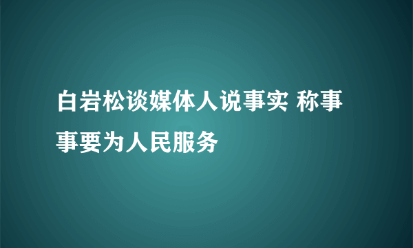 白岩松谈媒体人说事实 称事事要为人民服务