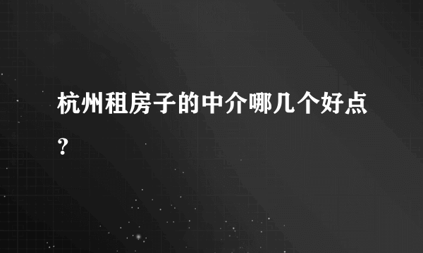 杭州租房子的中介哪几个好点？