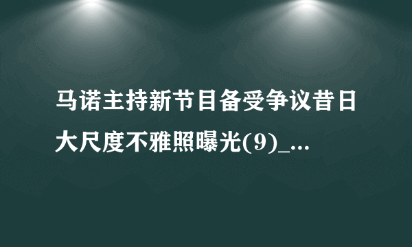 马诺主持新节目备受争议昔日大尺度不雅照曝光(9)_马诺车震门_飞外网