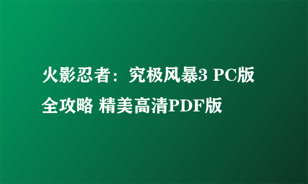 火影忍者：究极风暴3 PC版 全攻略 精美高清PDF版