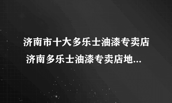 济南市十大多乐士油漆专卖店 济南多乐士油漆专卖店地址在哪里