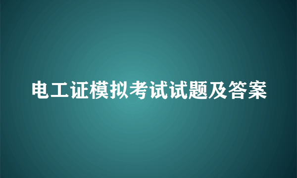 电工证模拟考试试题及答案