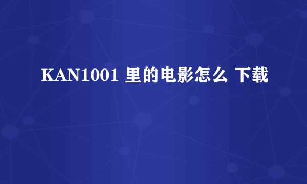 KAN1001 里的电影怎么 下载