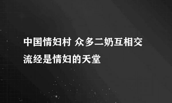 中国情妇村 众多二奶互相交流经是情妇的天堂