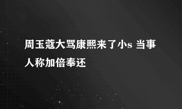 周玉蔻大骂康熙来了小s 当事人称加倍奉还