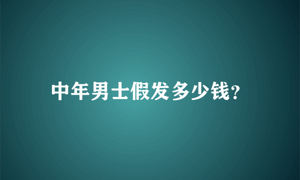 中年男士假发多少钱？