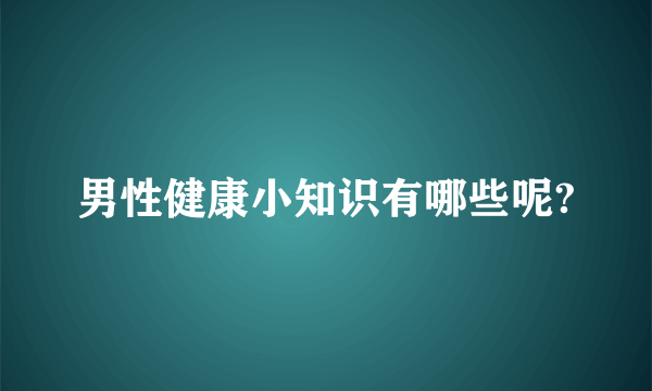 男性健康小知识有哪些呢?