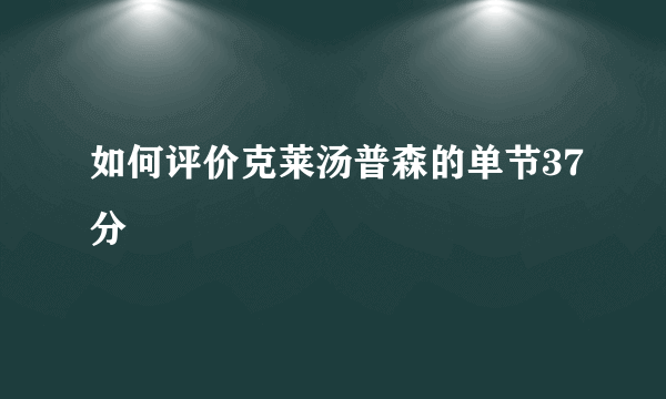 如何评价克莱汤普森的单节37分