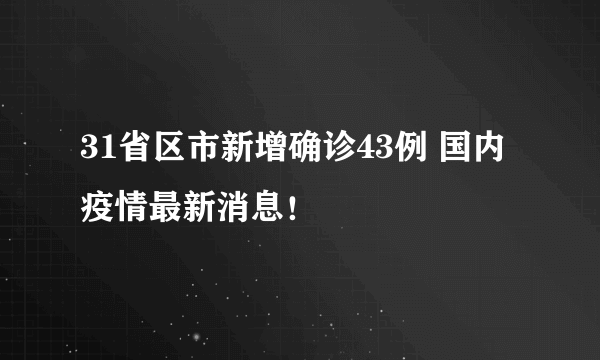 31省区市新增确诊43例 国内疫情最新消息！