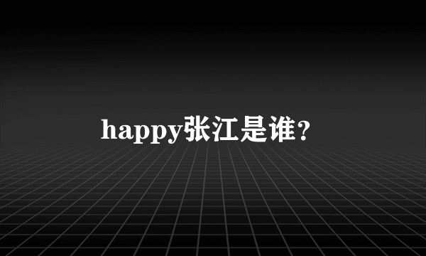 happy张江是谁？