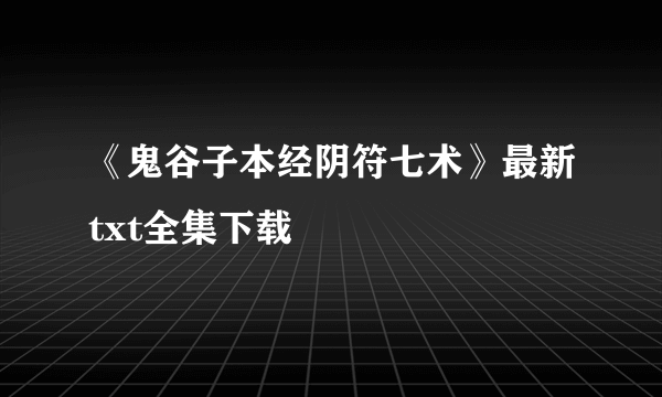 《鬼谷子本经阴符七术》最新txt全集下载