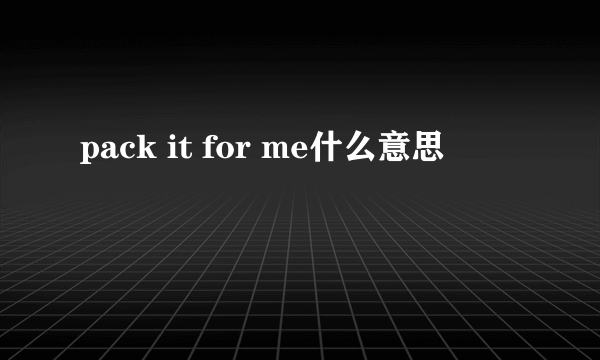 pack it for me什么意思