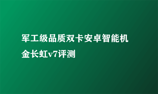 军工级品质双卡安卓智能机 金长虹v7评测