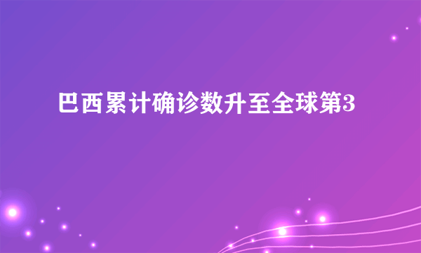 巴西累计确诊数升至全球第3