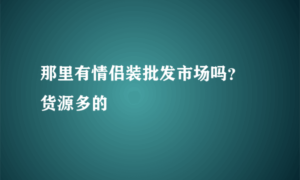 那里有情侣装批发市场吗？ 货源多的