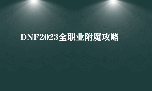 DNF2023全职业附魔攻略