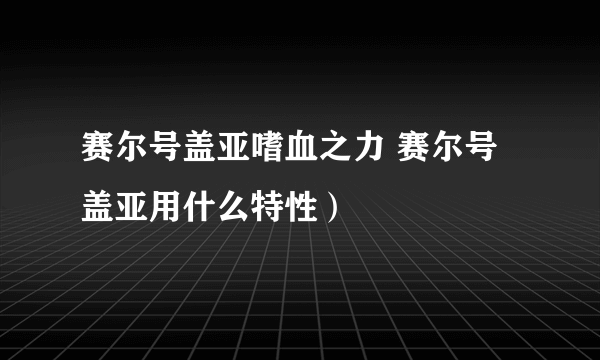 赛尔号盖亚嗜血之力 赛尔号盖亚用什么特性）