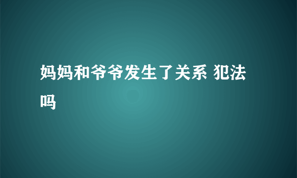 妈妈和爷爷发生了关系 犯法吗