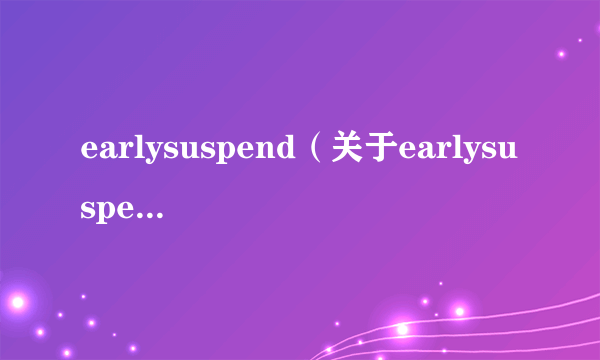 earlysuspend（关于earlysuspend的简介）