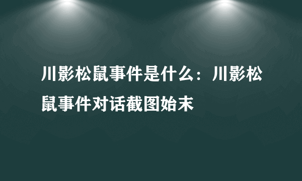 川影松鼠事件是什么：川影松鼠事件对话截图始末