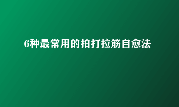 6种最常用的拍打拉筋自愈法