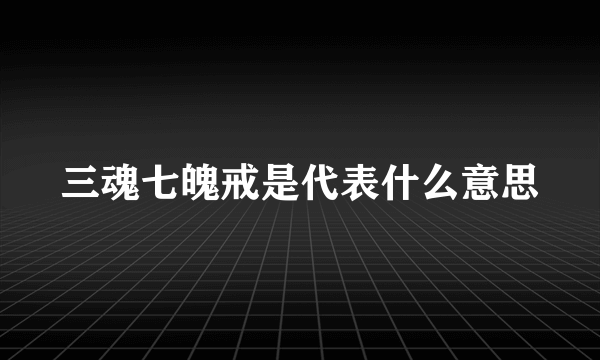 三魂七魄戒是代表什么意思