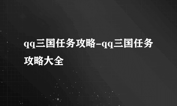 qq三国任务攻略-qq三国任务攻略大全