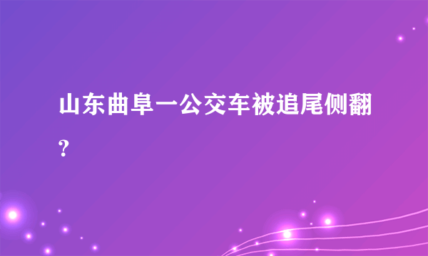 山东曲阜一公交车被追尾侧翻？