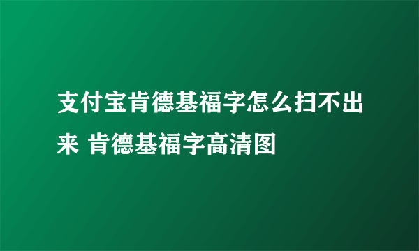 支付宝肯德基福字怎么扫不出来 肯德基福字高清图