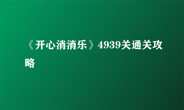 《开心消消乐》4939关通关攻略