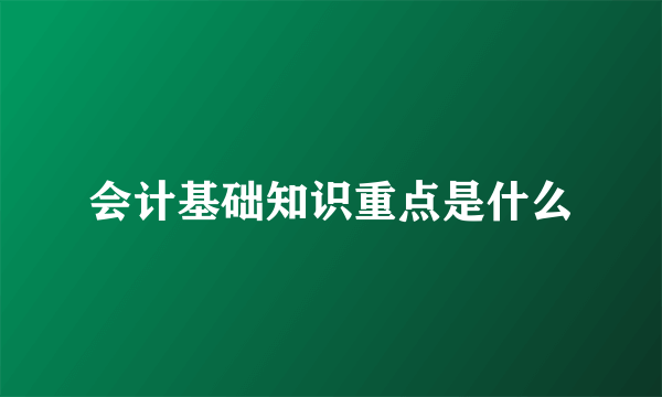 会计基础知识重点是什么