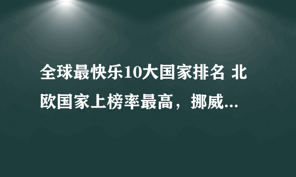 全球最快乐10大国家排名 北欧国家上榜率最高，挪威位列榜首