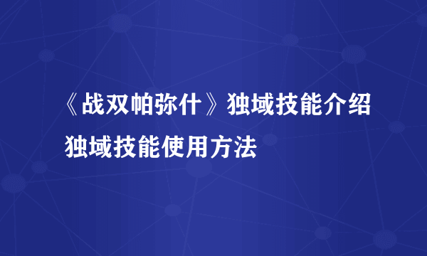 《战双帕弥什》独域技能介绍 独域技能使用方法