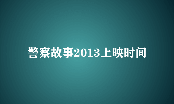 警察故事2013上映时间