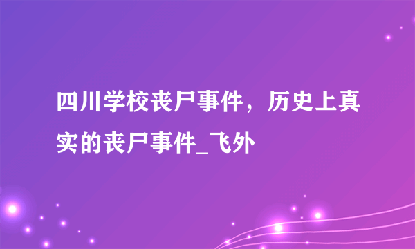 四川学校丧尸事件，历史上真实的丧尸事件_飞外