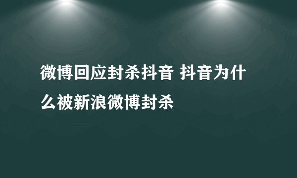 微博回应封杀抖音 抖音为什么被新浪微博封杀