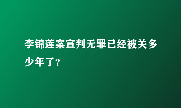 李锦莲案宣判无罪已经被关多少年了？