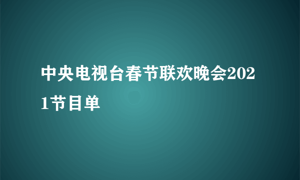 中央电视台春节联欢晚会2021节目单