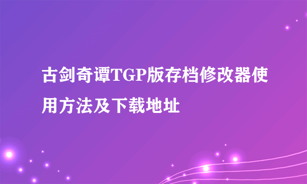 古剑奇谭TGP版存档修改器使用方法及下载地址